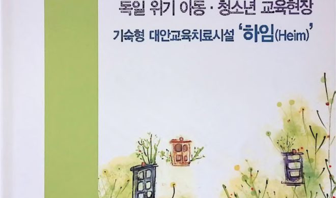 독일 위기 아동, 청소년 교육현장 – 기숙형 대안교육치료시설 ‘하임’